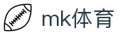 MK体育（中国）官方入口 - 官网便捷登录通道
